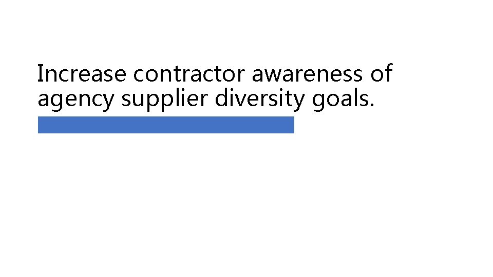 Increase contractor awareness of agency supplier diversity goals. 