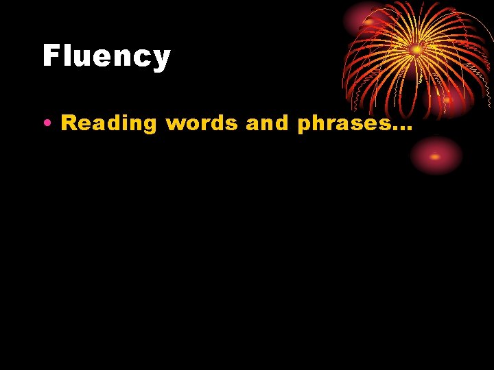 Fluency • Reading words and phrases… 