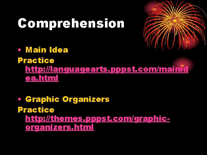 Comprehension • Main Idea Practice http: //languagearts. pppst. com/mainid ea. html • Graphic Organizers