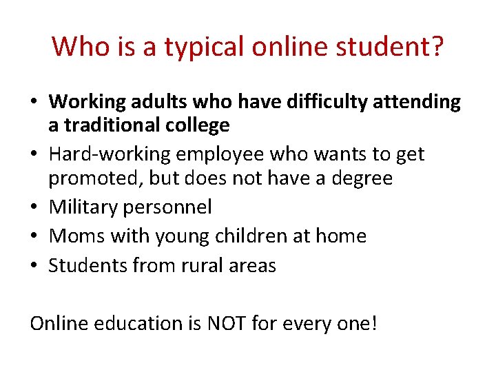 Who is a typical online student? • Working adults who have difficulty attending a