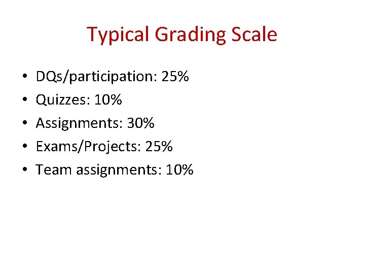 Typical Grading Scale • • • DQs/participation: 25% Quizzes: 10% Assignments: 30% Exams/Projects: 25%