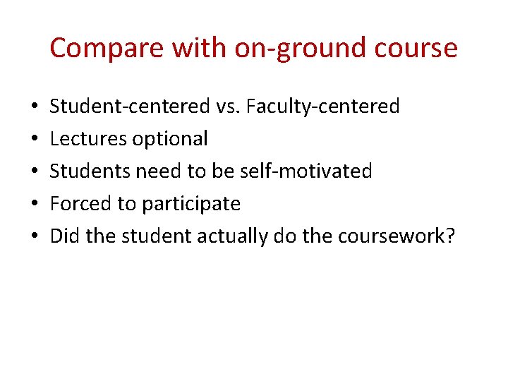 Compare with on-ground course • • • Student-centered vs. Faculty-centered Lectures optional Students need