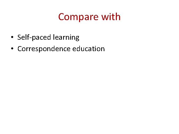 Compare with • Self-paced learning • Correspondence education 