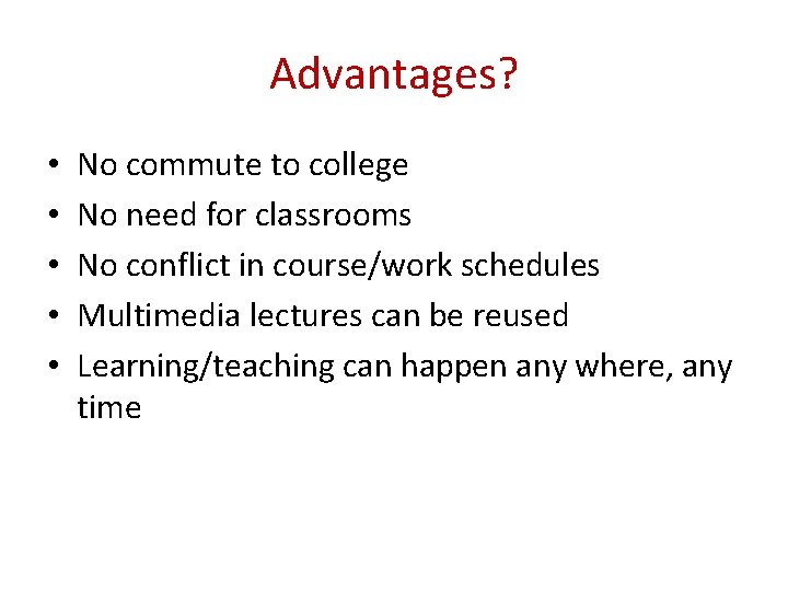 Advantages? • • • No commute to college No need for classrooms No conflict