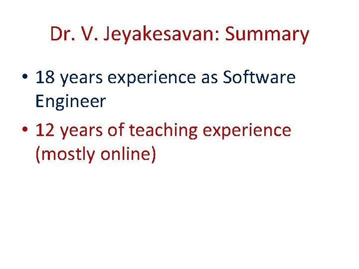 Dr. V. Jeyakesavan: Summary • 18 years experience as Software Engineer • 12 years