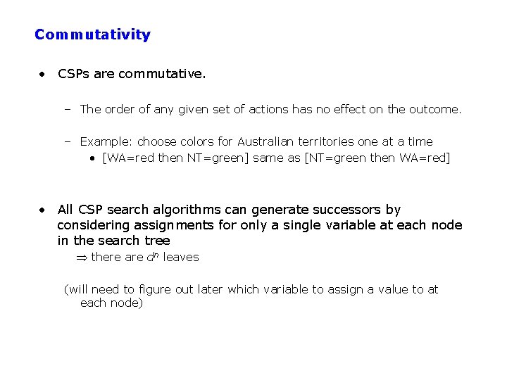 Commutativity • CSPs are commutative. – The order of any given set of actions