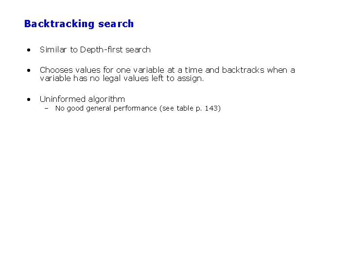 Backtracking search • Similar to Depth-first search • Chooses values for one variable at