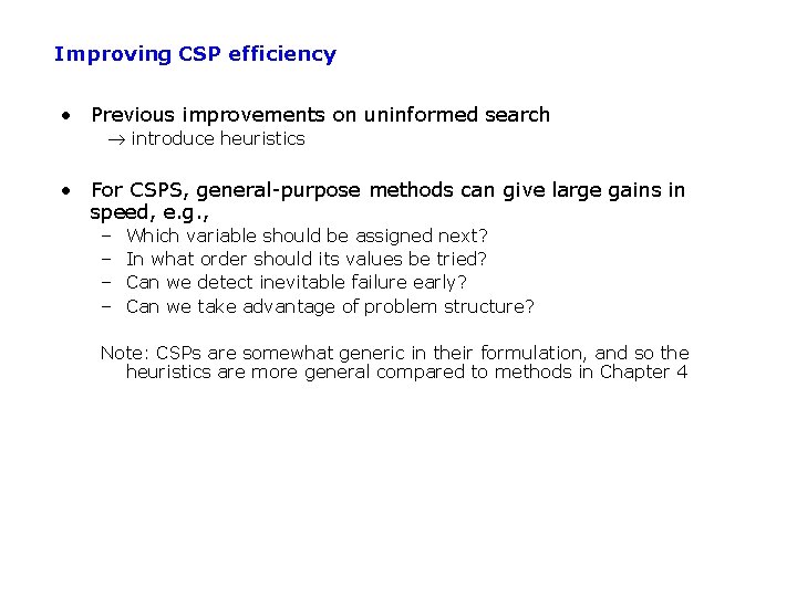 Improving CSP efficiency • Previous improvements on uninformed search introduce heuristics • For CSPS,