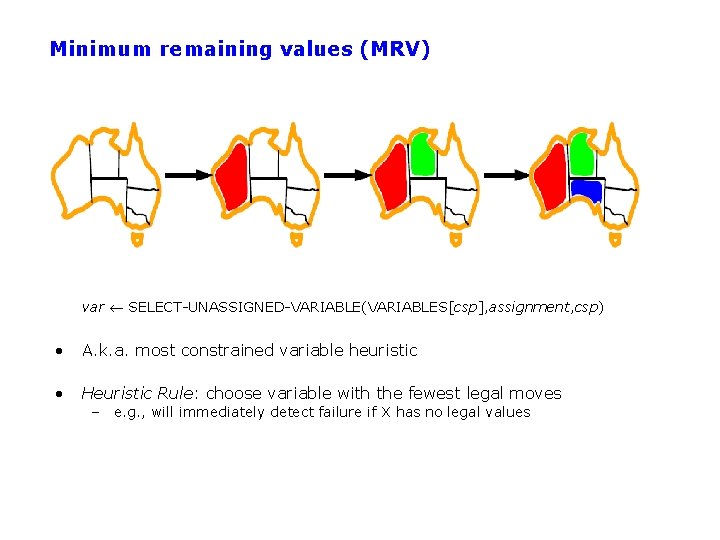 Minimum remaining values (MRV) var SELECT-UNASSIGNED-VARIABLE(VARIABLES[csp], assignment, csp) • A. k. a. most constrained