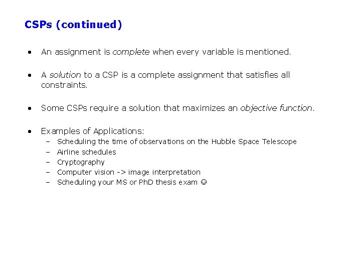 CSPs (continued) • An assignment is complete when every variable is mentioned. • A