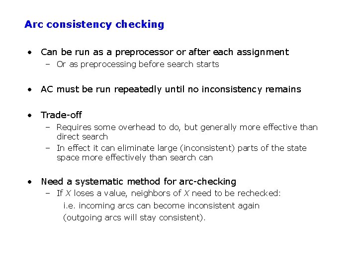 Arc consistency checking • Can be run as a preprocessor or after each assignment