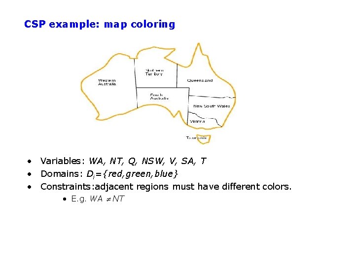 CSP example: map coloring • Variables: WA, NT, Q, NSW, V, SA, T •