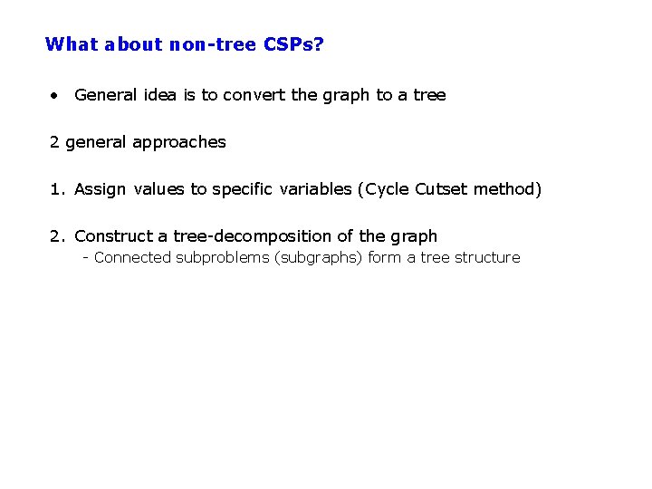 What about non-tree CSPs? • General idea is to convert the graph to a