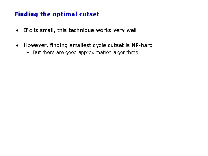 Finding the optimal cutset • If c is small, this technique works very well