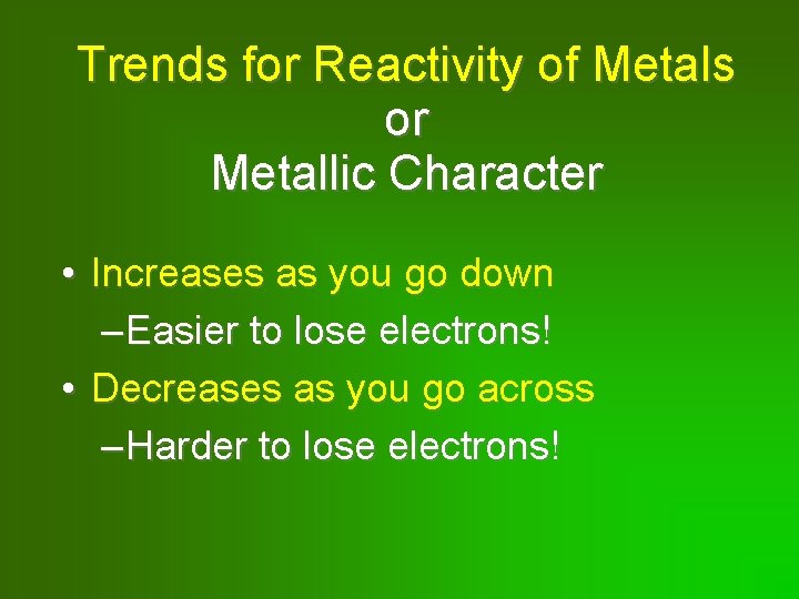 Trends for Reactivity of Metals or Metallic Character • Increases as you go down