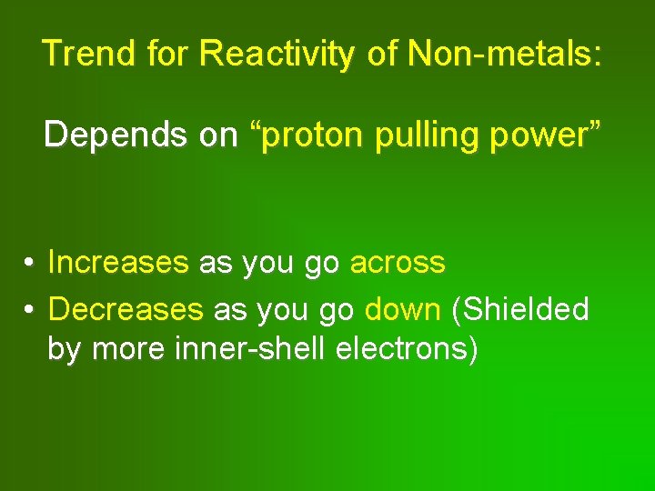 Trend for Reactivity of Non-metals: Depends on “proton pulling power” • Increases as you