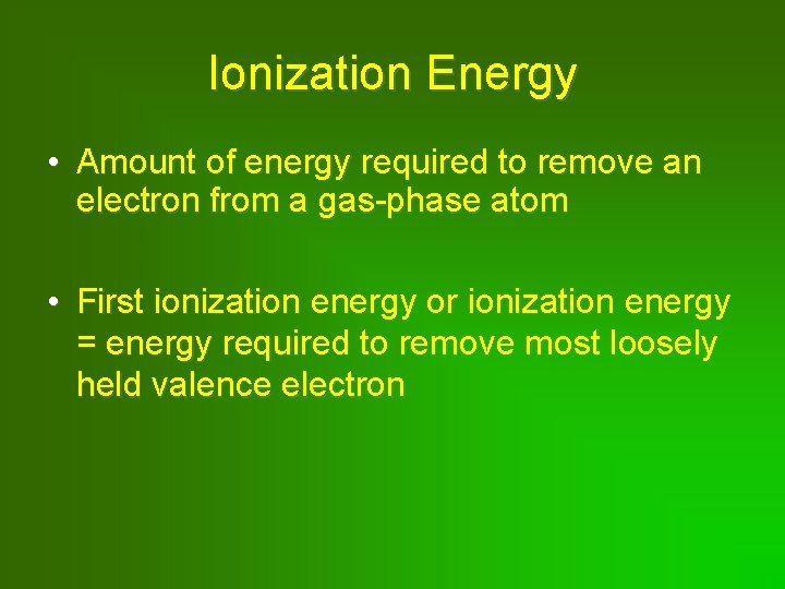 Ionization Energy • Amount of energy required to remove an electron from a gas-phase