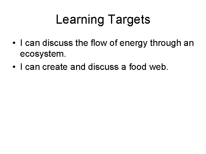 Learning Targets • I can discuss the flow of energy through an ecosystem. •