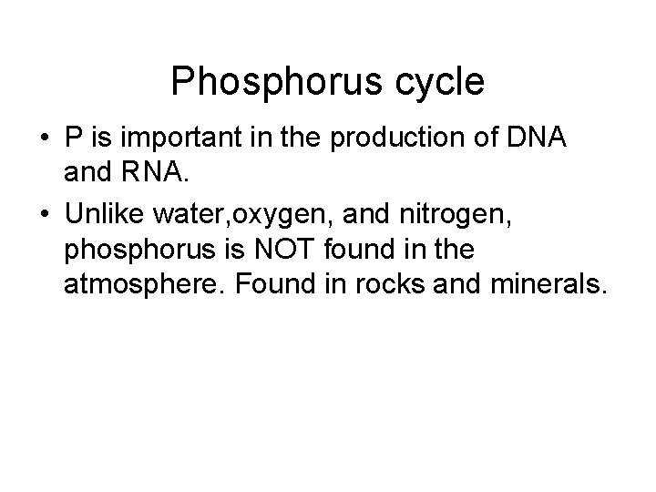 Phosphorus cycle • P is important in the production of DNA and RNA. •