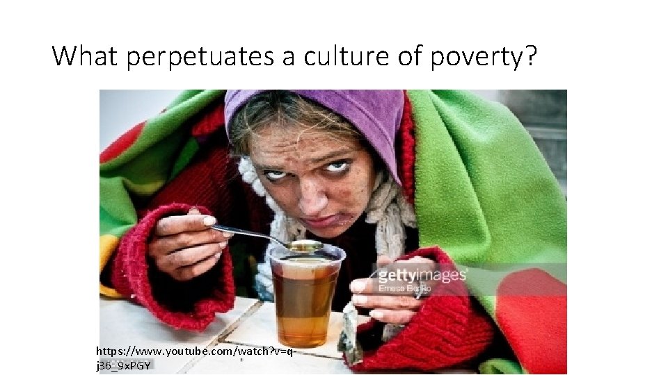 What perpetuates a culture of poverty? https: //www. youtube. com/watch? v=qj 36_9 x. PGY