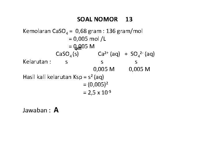 SOAL NOMOR 13 Kemolaran Ca. SO 4 = 0, 68 gram : 136 gram/mol