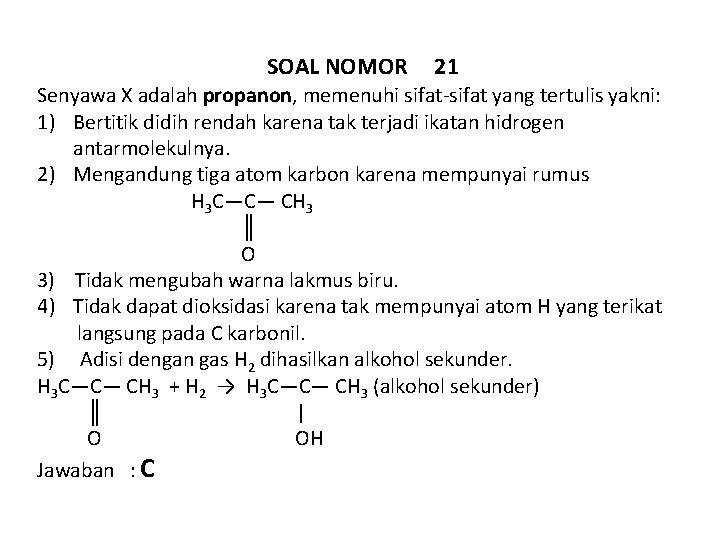SOAL NOMOR 21 Senyawa X adalah propanon, memenuhi sifat-sifat yang tertulis yakni: 1) Bertitik