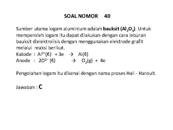 SOAL NOMOR 40 Sumber utama logam aluminium adalah bauksit (Al 2 O 3). Untuk