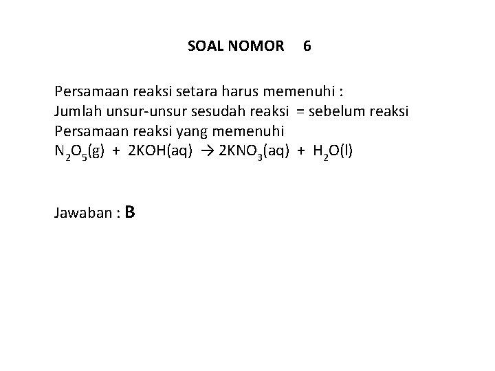 SOAL NOMOR 6 Persamaan reaksi setara harus memenuhi : Jumlah unsur-unsur sesudah reaksi =