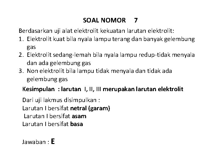 SOAL NOMOR 7 Berdasarkan uji alat elektrolit kekuatan larutan elektrolit: 1. Elektrolit kuat bila