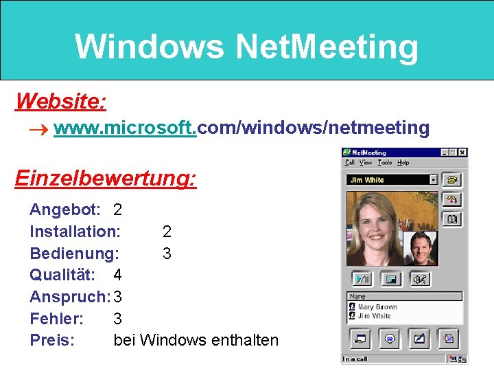 Windows Net. Meeting Website: www. microsoft. com/windows/netmeeting Einzelbewertung: Angebot: 2 Installation: 2 Bedienung: 3