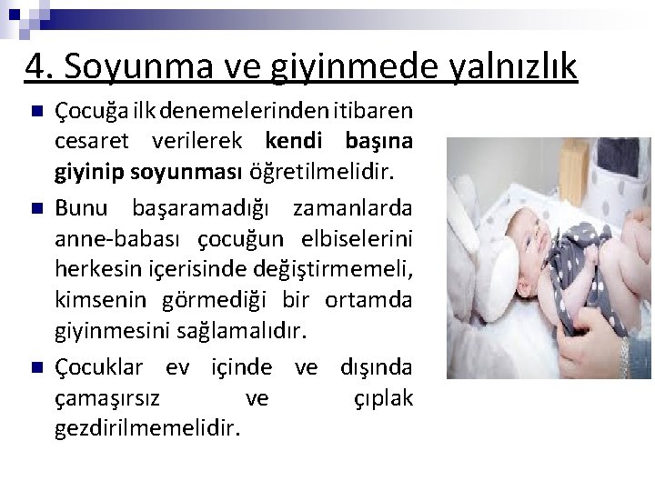 4. Soyunma ve giyinmede yalnızlık n n n Çocuğa ilk denemelerinden itibaren cesaret verilerek