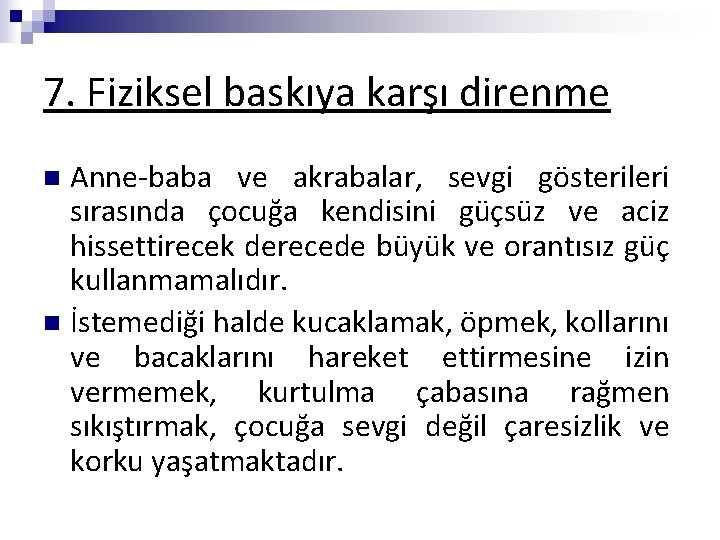 7. Fiziksel baskıya karşı direnme Anne-baba ve akrabalar, sevgi gösterileri sırasında çocuğa kendisini güçsüz