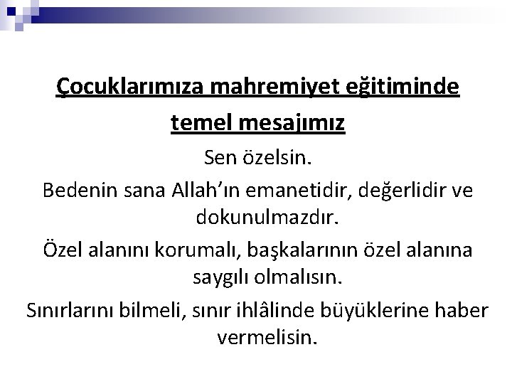 Çocuklarımıza mahremiyet eğitiminde temel mesajımız Sen özelsin. Bedenin sana Allah’ın emanetidir, değerlidir ve dokunulmazdır.