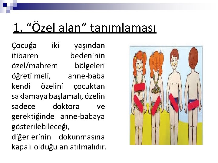 1. “Özel alan” tanımlaması Çocuğa iki yaşından itibaren bedeninin özel/mahrem bölgeleri öğretilmeli, anne-baba kendi