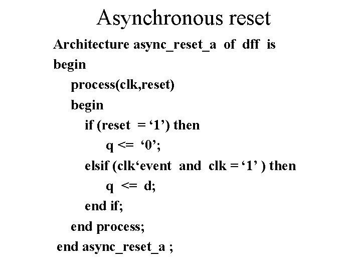 Asynchronous reset Architecture async_reset_a of dff is begin process(clk, reset) begin if (reset =