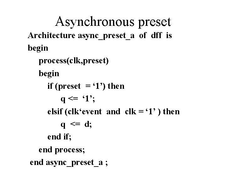 Asynchronous preset Architecture async_preset_a of dff is begin process(clk, preset) begin if (preset =
