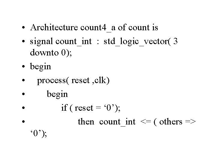  • Architecture count 4_a of count is • signal count_int : std_logic_vector( 3