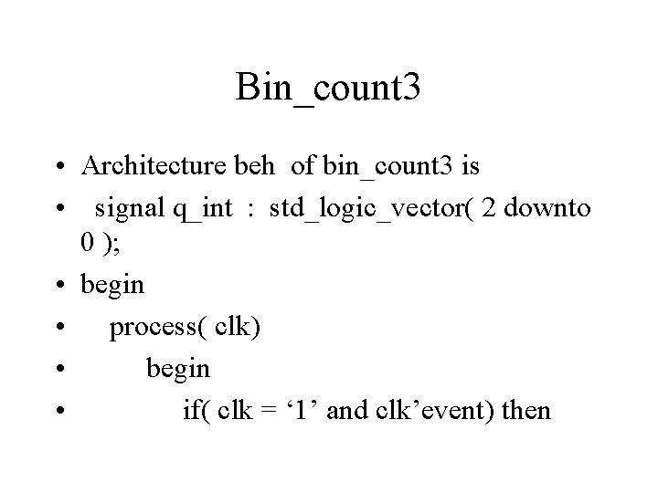 Bin_count 3 • Architecture beh of bin_count 3 is • signal q_int : std_logic_vector(