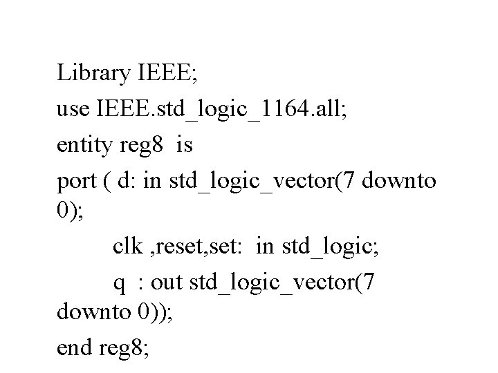 Library IEEE; use IEEE. std_logic_1164. all; entity reg 8 is port ( d: in