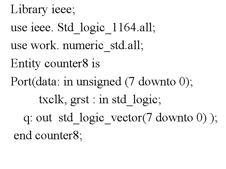 Library ieee; use ieee. Std_logic_1164. all; use work. numeric_std. all; Entity counter 8 is
