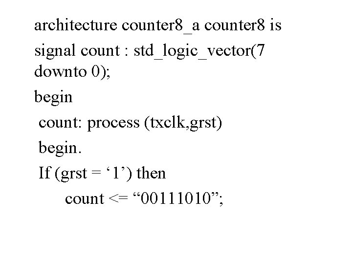 architecture counter 8_a counter 8 is signal count : std_logic_vector(7 downto 0); begin count:
