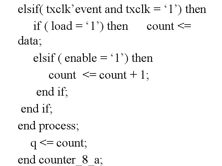 elsif( txclk’event and txclk = ‘ 1’) then if ( load = ‘ 1’)
