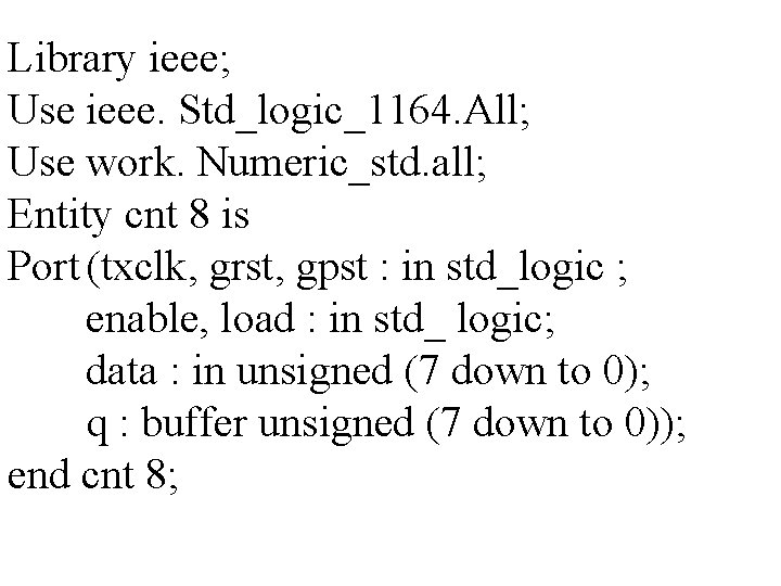 Library ieee; Use ieee. Std_logic_1164. All; Use work. Numeric_std. all; Entity cnt 8 is