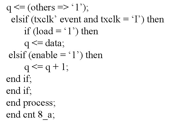 q <= (others => ‘ 1’); elsif (txclk’ event and txclk = ‘I’) then