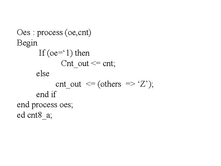 Oes : process (oe, cnt) Begin If (oe=‘ 1) then Cnt_out <= cnt; else