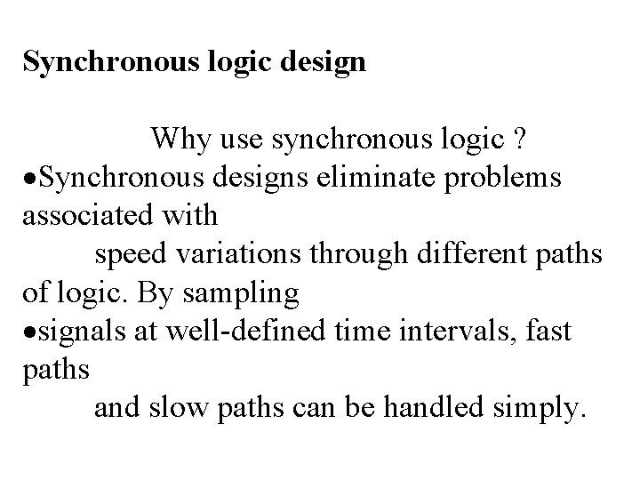 Synchronous logic design Why use synchronous logic ? ·Synchronous designs eliminate problems associated with