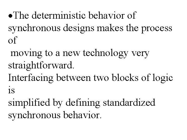 ·The deterministic behavior of synchronous designs makes the process of moving to a new