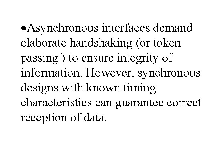 ·Asynchronous interfaces demand elaborate handshaking (or token passing ) to ensure integrity of information.
