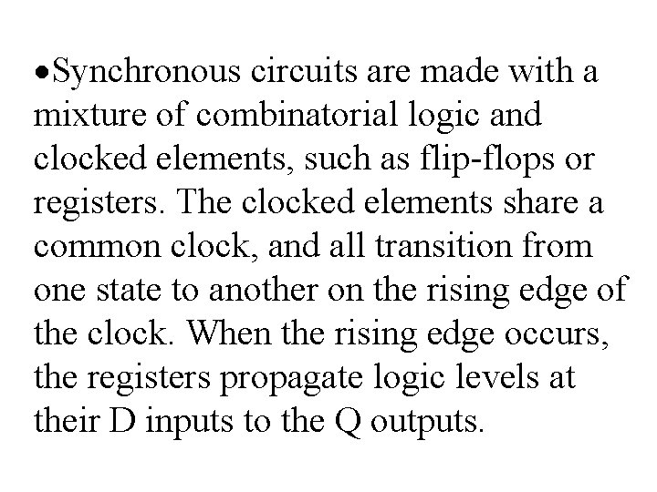 ·Synchronous circuits are made with a mixture of combinatorial logic and clocked elements, such