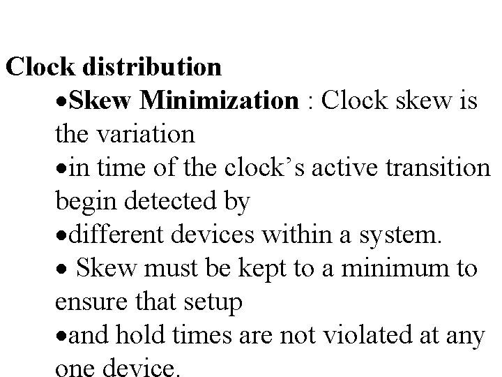 Clock distribution ·Skew Minimization : Clock skew is the variation ·in time of the